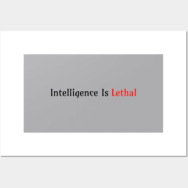 Intelligence Is Lethal Wall Art by Yourfavshop600